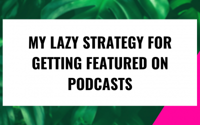 MY LAZY STRATEGY FOR GETTING FEATURED ON PODCASTS